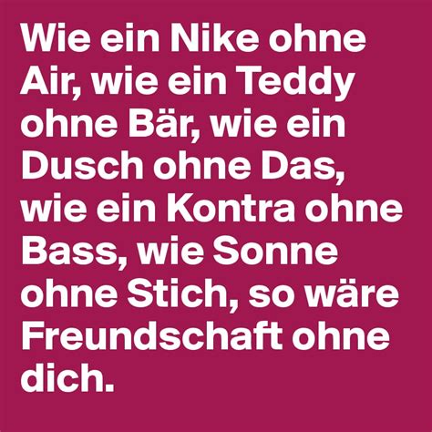 Wie ein Nike ohne Air, wie ein Teddy ohne Bär, wie ein Dusch 